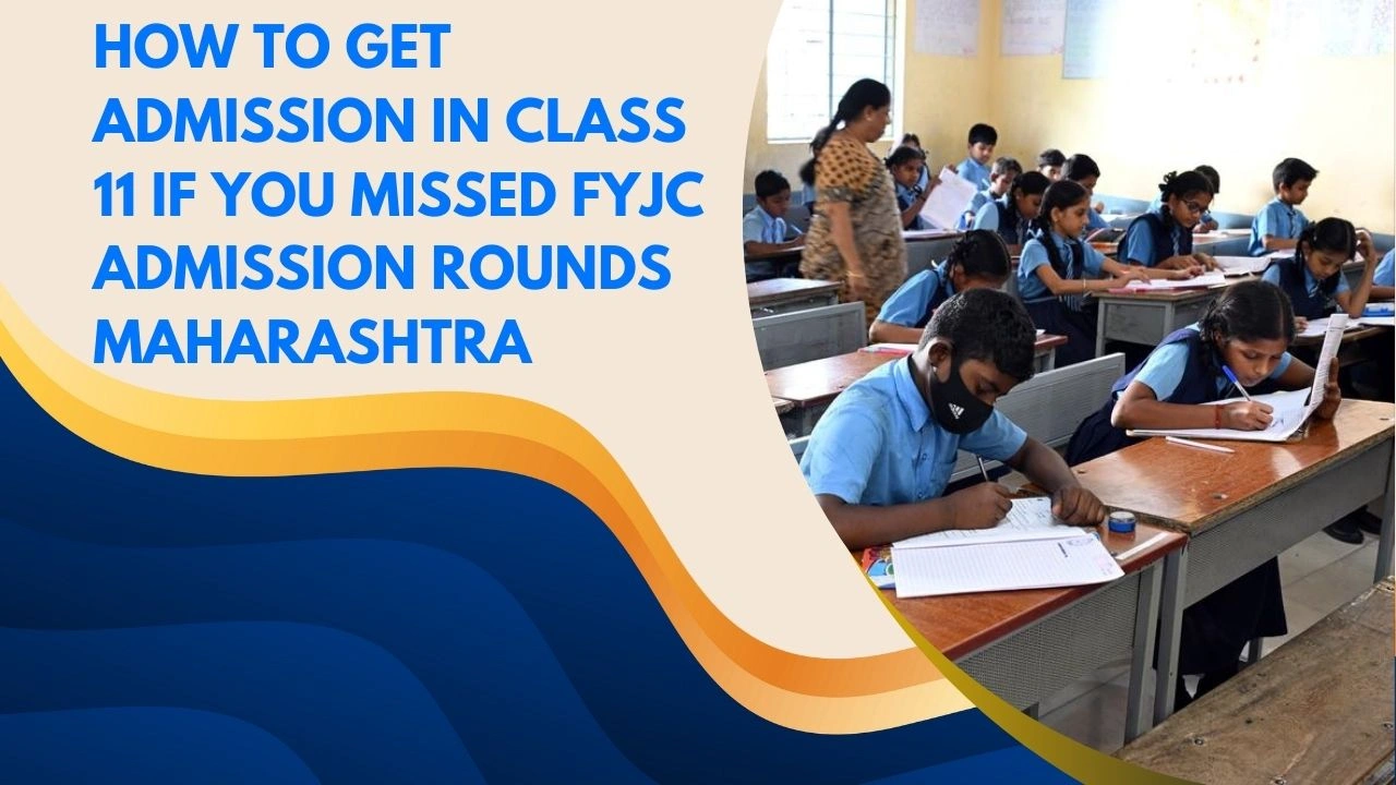 Admission in Class 11 If You Missed FYJC Admission Rounds Maharashtra