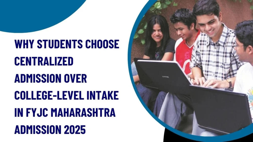 Why Students Choose Centralized Admission Over College-Level Intake in FYJC Maharashtra Admission 2025